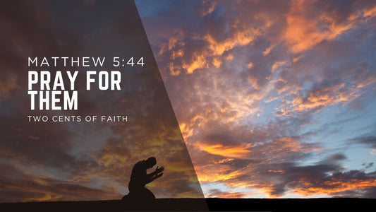 Pray For Them | Two Cents of Faith | Matthew 5:44