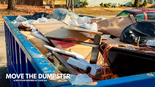 Move the Dumpster | Devotional Inspired by Ezra 9:6 | Two Cents of Faith