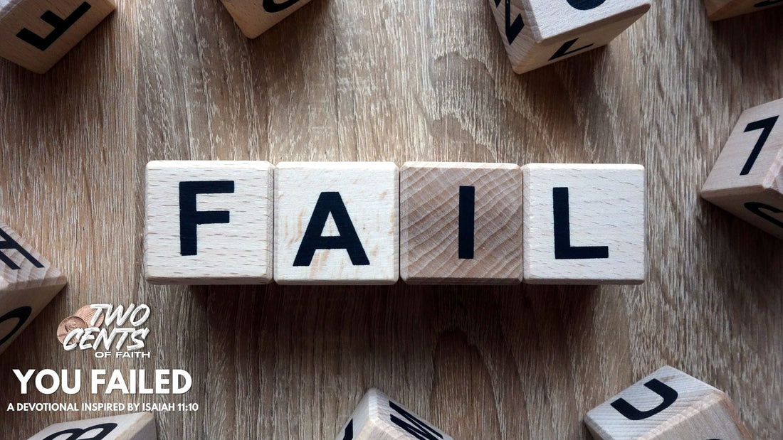 You Failed | Two Cents of Faith | A Devotion Inspired by Isaiah 11:10