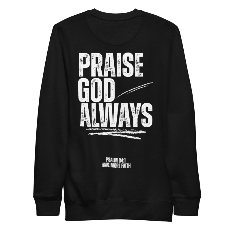 Praise Always Psalm 34:1 | Sweatshirt
